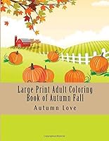Large Print Adult Coloring Book of Autumn Fall: Easy Autumn Coloring Book for Adults with Fall Season Scenes for Stress Relief and Relaxation (Large Print Coloring Books) 172725984X Book Cover