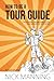 How to be a Tour Guide: The Essential Training Manual for Tour Managers and Tour Guides