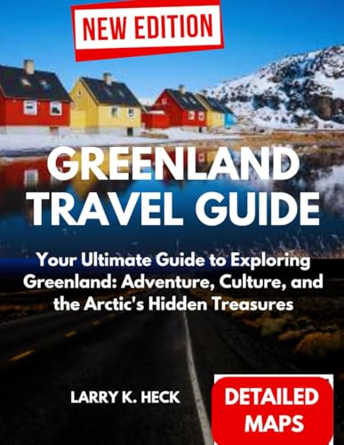 GREENLAND TRAVEL GUIDE: Your Ultimate Guide to Exploring Greenland: Adventure, Culture, and the Arctic's Hidden Treasures