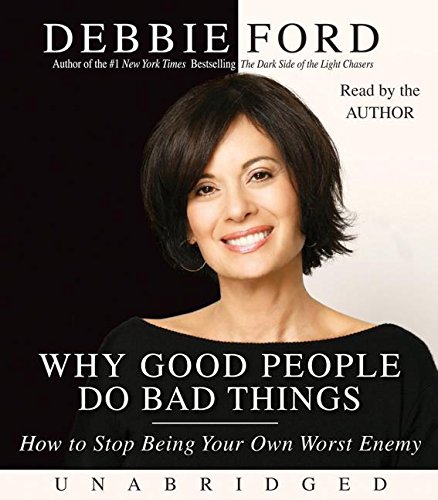 Why Good People Do Bad Things: How to Stop Being Your Own Worst Enemy