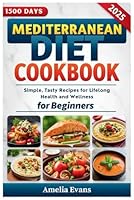 Mediterranean Diet Cookbook for Beginners: Simple, Tasty Recipes for Lifelong Health and Wellness B0F62W52DP Book Cover