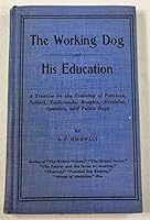 The working dog and his education;: A treatise on the training of pointers, setters, foxhounds, beagles, airdales, spaniels, and police dogs B0008BOYRG Book Cover