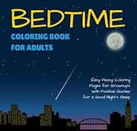 Bedtime Coloring Book for Adults: Easy Peasy Coloring Pages for Grownups with Positive Quotes for a Good Night's Sleep (Calming Coloring Books for Adults) 1540638480 Book Cover