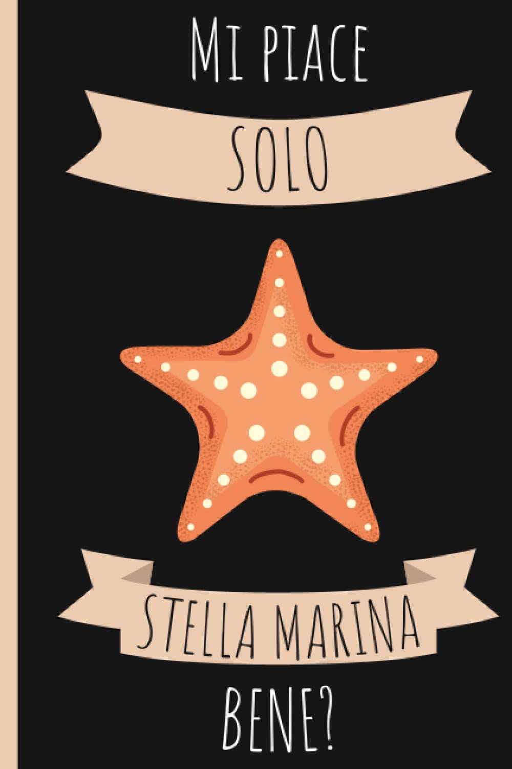 Akashi 4 PublishingMi Piace Solo Stella marina Bene?: Quaderno per gli amanti diStella marina | Taccuino divertente Regalo perfetto per Stella marina | 6 x 9 pollici, 110 pagine