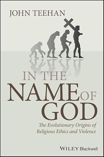 In the Name of God: The Evolutionary Origins of Religious Ethics and Violence (Blackwell Public Philosophy Series...