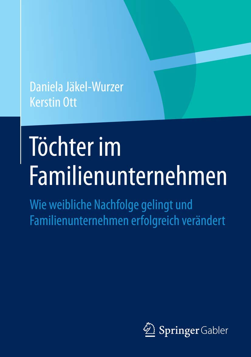 Springer Gabler Töchter Im Familienunternehmen: Wie Weibliche Nachfolge Gelingt Und Familienunternehmen Erfolgreich Verändert