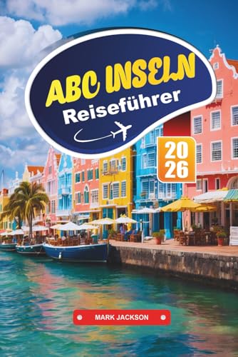 ABC-INSELN Reiseführer 2026: Erleben Sie die Glückseligkeit der Karibik mit lebendiger Kultur, unberührten Stränden und Unterwasserabenteuern