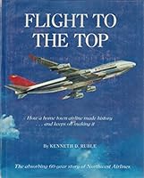 Flight to the top: How a home town airline made history-- and keeps on making it : the absorbing 60-year story of Northwest Airlines B0006ELBJO Book Cover