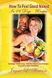 How To Feel Good Naked in 26 Days Recipes: Delicious-Uniques-Easy to Follow Recipes Prepared In Under 30 Minutes to Enhance Your HCG Body for Life Experience.