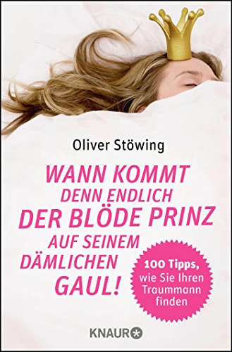 Wann kommt denn endlich der blöde Prinz auf seinem dämlichen Gaul!: 100 Tipps, wie Sie Ihren Traum Wann kommt denn endlich der blöde Prinz auf seinem dämlichen Gaul!: 100 Tipps, wie Sie Ihren Traum