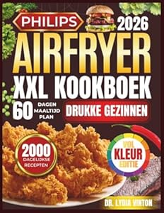 PHILIPS AIRFRYER XXL KOOKBOEK VOOR DRUKKE GEZINNEN: 2000 Dagen Vol Snelle, Makkelijke, Knapperige En Heerlijke Airfryer-Recepten Voor Een Gezond ... Complete Gids Voor Beginners En Gevorderden