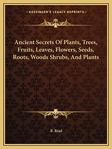 Ancient Secrets Of Plants, Trees, Fruits, Leaves, Flowers, Seeds, Roots, Woods Shrubs, And Plants