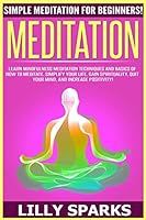 Meditation: Simple Meditation for Beginners! Learn Mindfulness Meditation Techniques and Basics of How to Meditate, Simplify Your Life, Gain Spirituality, Quiet Your Mind, and Increase Positivity! 1518740537 Book Cover