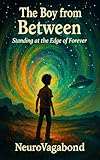The Boy From Between: Standing At The Edge Of Forever: Where dreams can take him where roads don’t go!