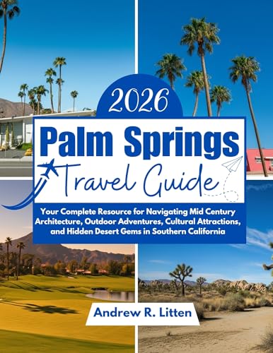 Palm Springs Travel Guide 2026: Your Complete Resource for Navigating Mid Century Architecture