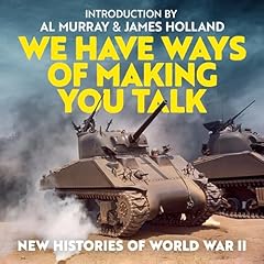 We Have Ways of Making You Talk Audiobook By Goalhanger Productions, Al Murray - introduction, James Holland - introduction cover art
