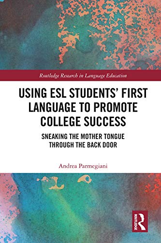 Using ESL Students’ First Language to Promote College Success: Sneaking the Mother Tongue through the Backdoor (Routledge Research in Educational Equality and Diversity)
