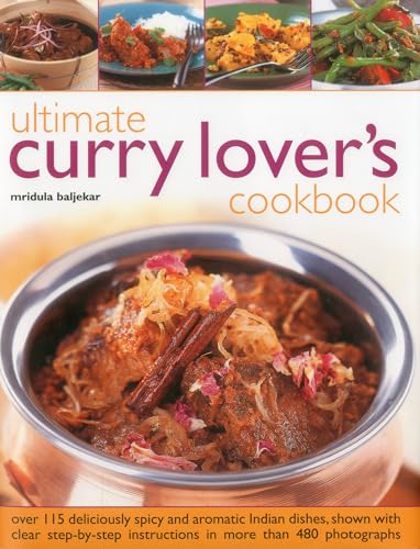Ultimate Curry Lover's Cookbook: Over 115 deliciously spicy and aromatic Indian dishes, shown with clear step-by-step instructions in more than 480 photographs