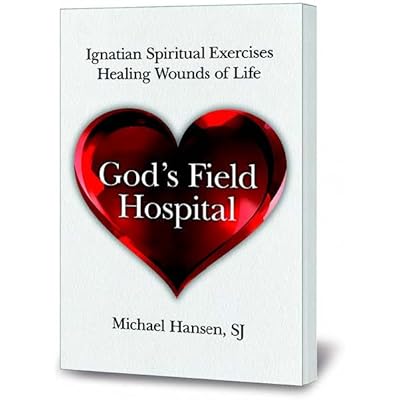God's Field Hospital: Ignatian Spiritual Exercises to Heal the Wounds of Life