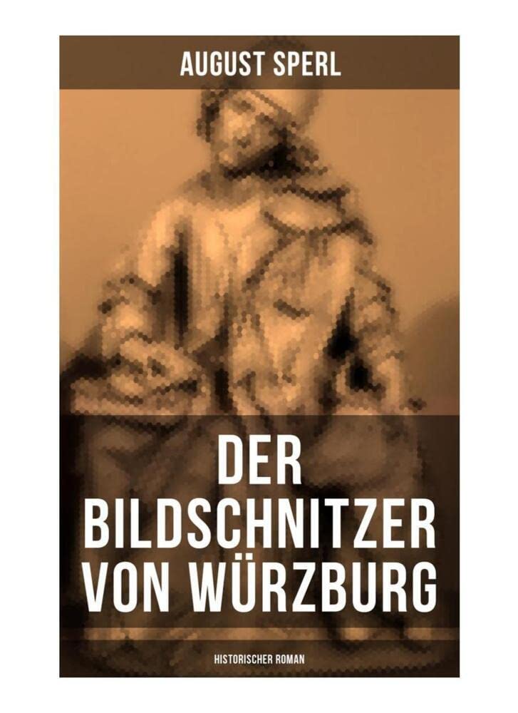 Der Bildschnitzer von Würzburg (Historischer Roman): Die Zeit des Bauernkriegs - Der Aufstand der Würzburger Bürger (Die Geschichte des fränkischen ..