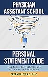 Physician Assistant School Personal Statement Guide: Tips, Tricks, and Techniques to Write Your PA School Essay (Physician Assistant School Guides Book 2)
