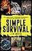 Simple Survival: The Ultimate Guide to Preparing for Dangerous Situations and Emergency Survival