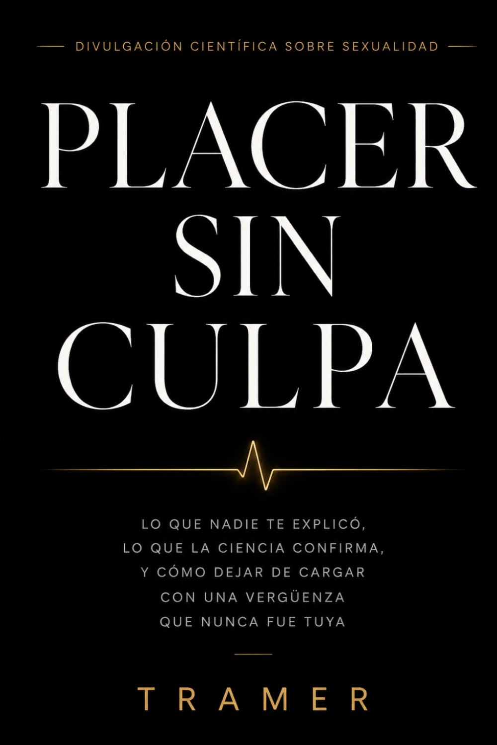 Placer sin culpa: Lo que nadie te explicó, lo que la ciencia confirma, y como dejar de cargar con una vergüenza que nunca fue tuya
