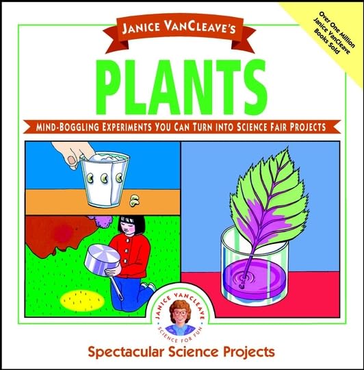 Janice VanCleave's Plants: Mind-Boggling Experiments You Can Turn Into Science Fair Projects (Spectacular Science Project)