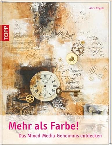 Mehr als Farbe!: Das Mixed-Media-Geheimnis entdecken