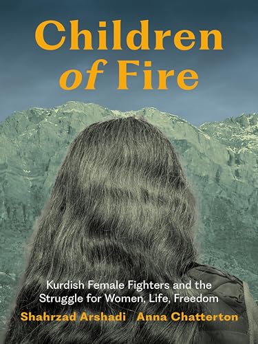 Children of Fire: Kurdish Female Fighters and the Struggle for Women, Life, Freedom