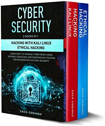 Cyber Security: This Book Includes: Hacking with Kali Linux, Ethical Hacking. Learn How to Manage Cyber Risks Using Defense Strategies and Penetration Testing for Information Systems Security