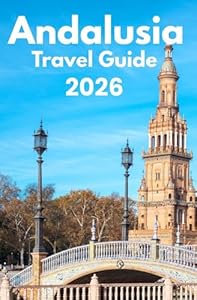 Andalusia Travel Guide 2026: Discover with Ease, Trip Planning, Best Stays, Iconic Sights, Map, and Traveler Insights