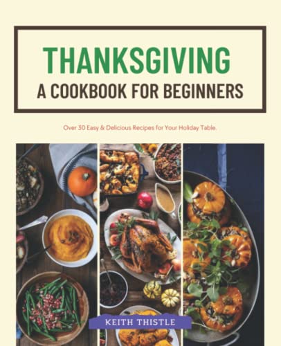 Thanksgiving: A Cookbook for Beginners: Over 30 Easy & Delicious