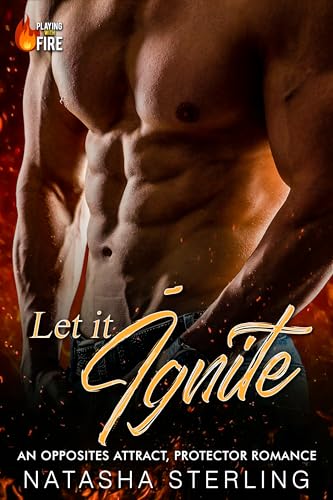 Let it Ignite: An Opposites Attract, Protector Romance (Playing with Fire Book 2)