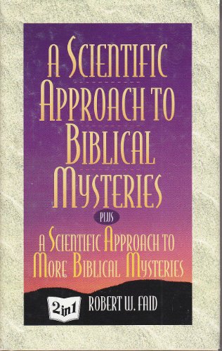 A SCIENTIFIC APPROACH TO BIBLICAL MYSTERIES PLUS A SCIENTIFIC APPROACH TO MORE BIBLICAL MYSTERIES 2-IN-1