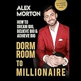 Dorm Room to Millionaire: How to Dream Big, Believe Big & Achieve Big