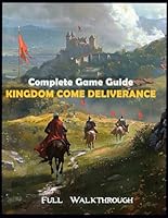 Kingdom Come Deliverance Game Guide B0DD4F3XM1 Book Cover