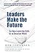 Leaders Make the Future: Ten New Leadership Skills for an Uncertain World