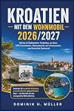 Kroatien mit dem Wohnmobil 2026/2027: Istrien & Dalmatien: Stellplätze am Meer, GPS-Koordinaten, Nationalparks und Küstenrouten von Rovinj bis Dubrovnik