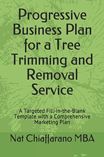 Progressive Business Plan for a Tree Trimming and Removal Service: A Targeted Fill-in-the-Blank Template with a Comprehensive Marketing Plan