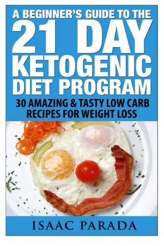 21 Day Ketogenic Diet: A Beginners Guide to Fat Loss with the Ketogenic Diet, 30 Amazing and Delicious Low Carb Recipes for Rapid Weight Loss