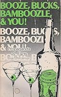 Booze, Bucks, Bamboozle, & You! Propaganda Vs. Facts B000FDX2G6 Book Cover