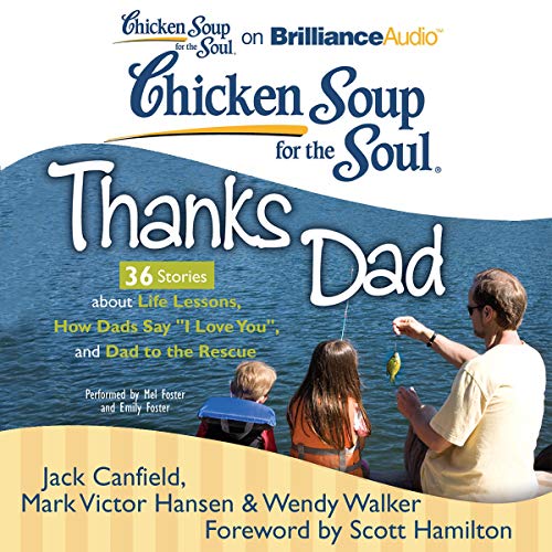 Chicken Soup for the Soul: Thanks Dad - 36 Stories about Life Lessons, How Dads Say 'I Love You', and Dad to the Rescue (Authored by Jack Canfield, Mark Victor Hansen, Wendy Walker, Scott Hamilton - foreword) episode artwork