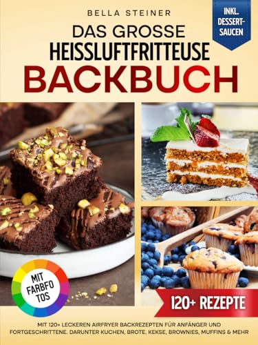 Das große Heißluftfritteuse Backbuch | Mit FARBFOTOS: Mit 120+ leckeren Airfryer Backrezepten für Anfänger und Fortgeschrittene. Darunter Kuchen, Brote, Kekse, Brownies, Muffins & mehr Das große Heißluftfritteuse Backbuch | Mit FARBFOTOS: Mit 120+ leckeren Airfryer Backrezepten für Anfänger und Fortgeschrittene. Darunter Kuchen, Brote, Kekse, Brownies, Muffins & mehr