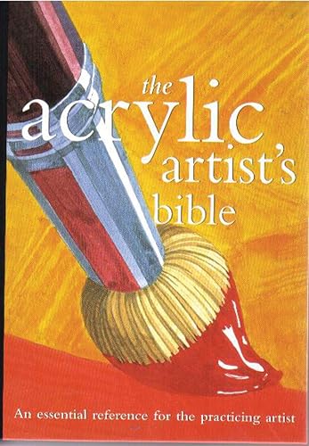 The Acrylic Artist's Bible: An Essential Reference for the Practicing Artist (Artist's Bibles)