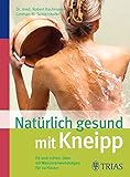 Natürlich gesund mit Kneipp: Fit und schön: über 60 Wasseranwendungen für zu Hause Natürlich gesund mit Kneipp: Fit und schön: über 60 Wasseranwendungen für zu Hause