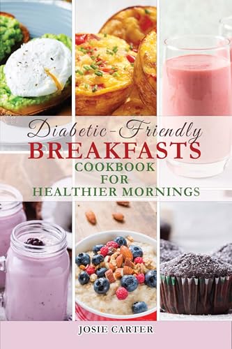 Diabetic-Friendly Breakfasts Cookbook for Healthier Mornings: Discover Easy to Follow Recipes With Colorful Pictures