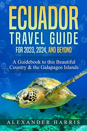 Ecuador Travel Guide For 2023, 2024, And Beyond: A Guidebook To This Beautiful Country & The Galapagos Islands #TOP14
