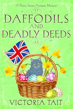 Daffodils And Deadly Deeds: A British Cozy Mystery with a Female Amateur Sleuth (A Dotty Sayers Antique Mystery) - Book #9 of the Dotty Sayers Antique Mystery