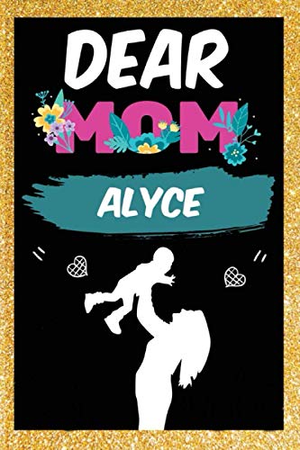 DEAR MOM ALYCE: Lined Writing Notebook Journal with Personalized Name Quote, 120 Pages, 6x9' inch , gift for mom, ALYCE Annie Personalized Name Notebook